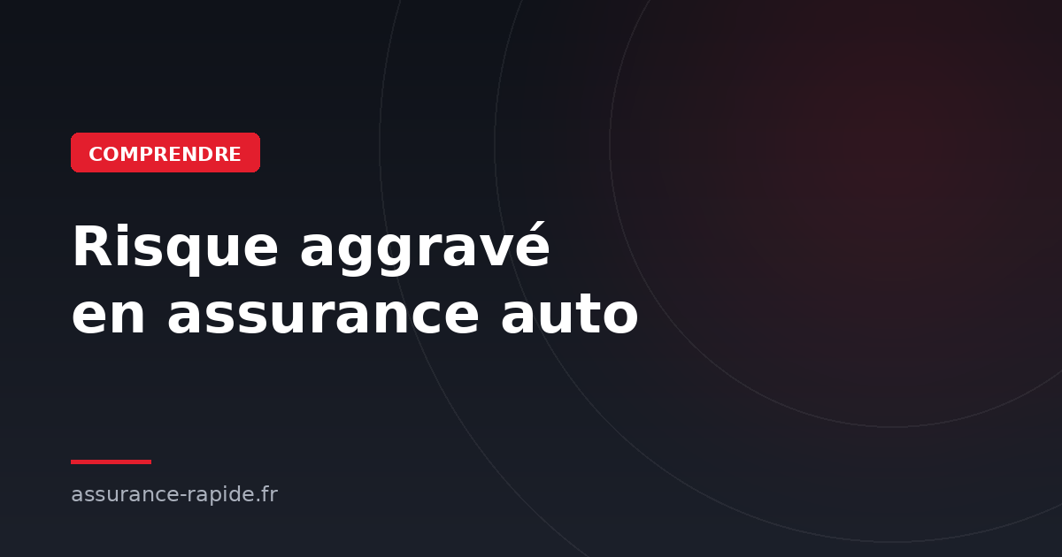 Risque aggravé en assurance auto : ce que cela change vraiment